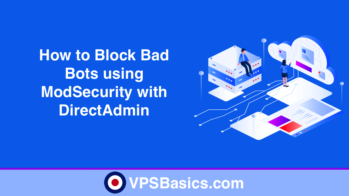 How to Block Bad Bots using ModSecurity with DirectAdmin | VPSBasics